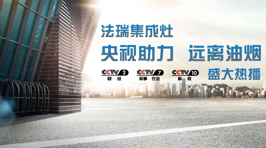 央視助力，油煙遠離，法瑞集成灶CCTV-2、CCTV-7和CCTV-10盛大熱播！